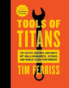 Tools Of Titans: The Tactics, Routines, and Habits of Billionaires, Icons, and World-Class Performers by Timothy Ferriss [Hardback Book]
