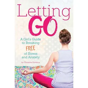 USED-Letting Go: A Girl's Guide to Breaking Free of Stress and Anxiety by Fonseca, Christine (Paperback)