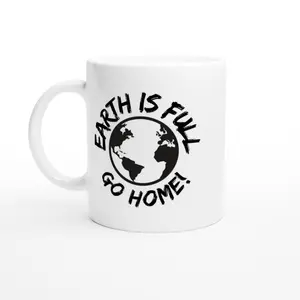 Earth is Full Go Home!  White 11oz Ceramic Mug