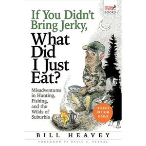 USED-If You Didn't Bring Jerky, What Did I Just Eat: Misadventures in Hunting, Fishing, and the Wilds of Suburbia by Heavey, Bill (Paperback)