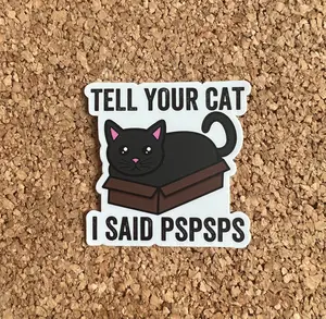 Kawaii Cat Sticker Tell Your Cat I Said Pspsps 2.5" Weatherproof Water Resistant UV Resistant for Laptops Water Bottles Notebooks
