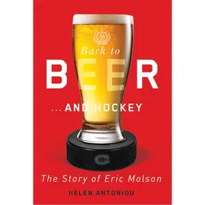 USED-Back to Beer ... and Hockey: The Story of Eric Molson by Antoniou, Helen (Hardcover)