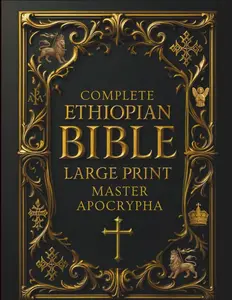 Ethiopian Bible in English Complete (Large Print) – Illustrated & Annotated: Master Apocrypha and Deuterocanonical Texts, including 1 Enoch, Jubilees, ... of the Covenant, and Other Lost Scriptures
