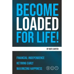 Become Loaded for Life:: Financial Independence, Retiring Early, Maximizing Happiness Paperback – December 21, 2019