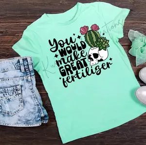 You Would Make Great Fertilizer • T-shirt Tee Shirt Comfortable Unisex Top Sublimation Casual Graphic Shirts Funny Cute Skeleton Skull Sarcasm Sarcastic