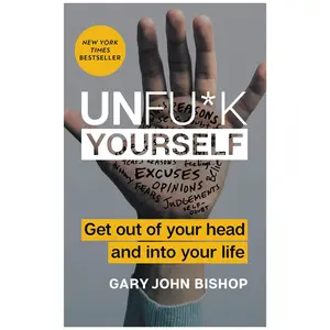Unfu*k Yourself: Get Out of Your Head and into Your Life (Unfu*k Yourself series) by Gary John Bishop - Hardcover