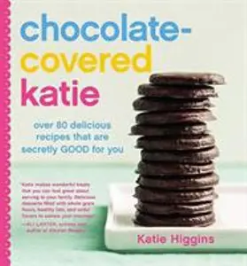 USED-Chocolate-Covered Katie: Over 80 Delicious Recipes That Are Secretly Good for You by Higgins, Katie (Hardcover)