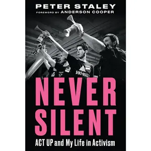 USED-Never Silent: ACT Up and My Life in Activism by Staley, Peter (Paperback)