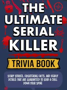 The Ultimate Serial Killer Trivia Book: Scary Stories, Frightening Facts, and Deadly Details That are Guaranteed to Send a Chill Down Your Spine