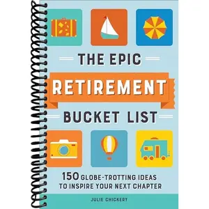 The Epic Retirement Bucket List: 150 Globetrotting Ideas to Inspire Your Next Chapter