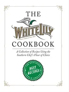 The White Lily Cookbook: A Collection of Recipes Using the Southern Chef's Flour of Choice -- White Lily - Hardcover