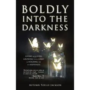 USED-Boldly Into the Darkness: Living with Loss, Growing with Grief & Holding on to Happiness by Toelle-Jackson, Autumn (Paperback)