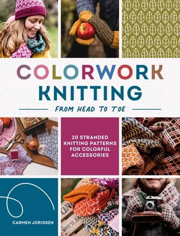 Colorwork Knitting from Head to Toe: 20 Stranded Knitting Patterns for Colorful Accessories Including Knit Hat - Carmen Jorissen, Paperback