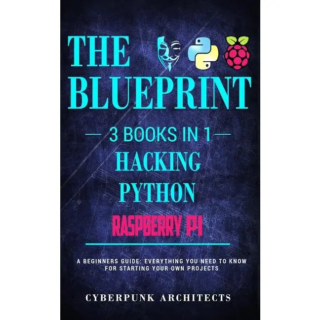 Raspberry Pi & Hacking & Python: 3 Books in 1: THE BLUEPRINT: Everything You Need To Know by Cyberpunk Architects (Paperback)
