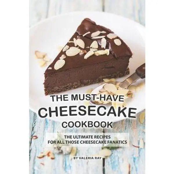 The Must-Have Cheesecake Cookbook: Ultimate English Recipes for Cheesecake Enthusiasts & Fans - Valeria Ray, Paperback