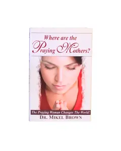 Where Are the Praying Mothers? — A Faith-Based Blueprint to Restore Your Family Through Prayer. This Book Will Teach You How to Cover Your Family in Prayer (For Mothers Who Refuse to Give Up)