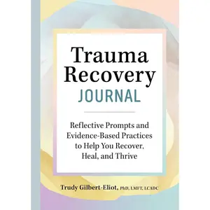 Trauma Recovery Journal: Reflective Prompts and Evidence-Based Practices to Help You Recover, Heal, and Thrive Paperback – November 30, 2021