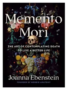 Memento Mori: The Art of Contemplating Death to Live a Better Life Book with Journal Prompts, Art of Meditation, Historical Examples, and Personal Anecdotes