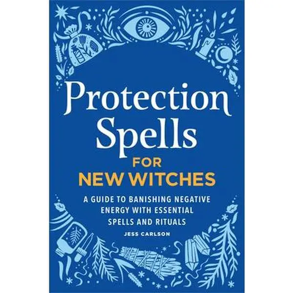 Protection Spells for New Witches: A Guide to Banishing Negative Energy with Essential Spells and Rituals -- Jess Carlson - Paperback