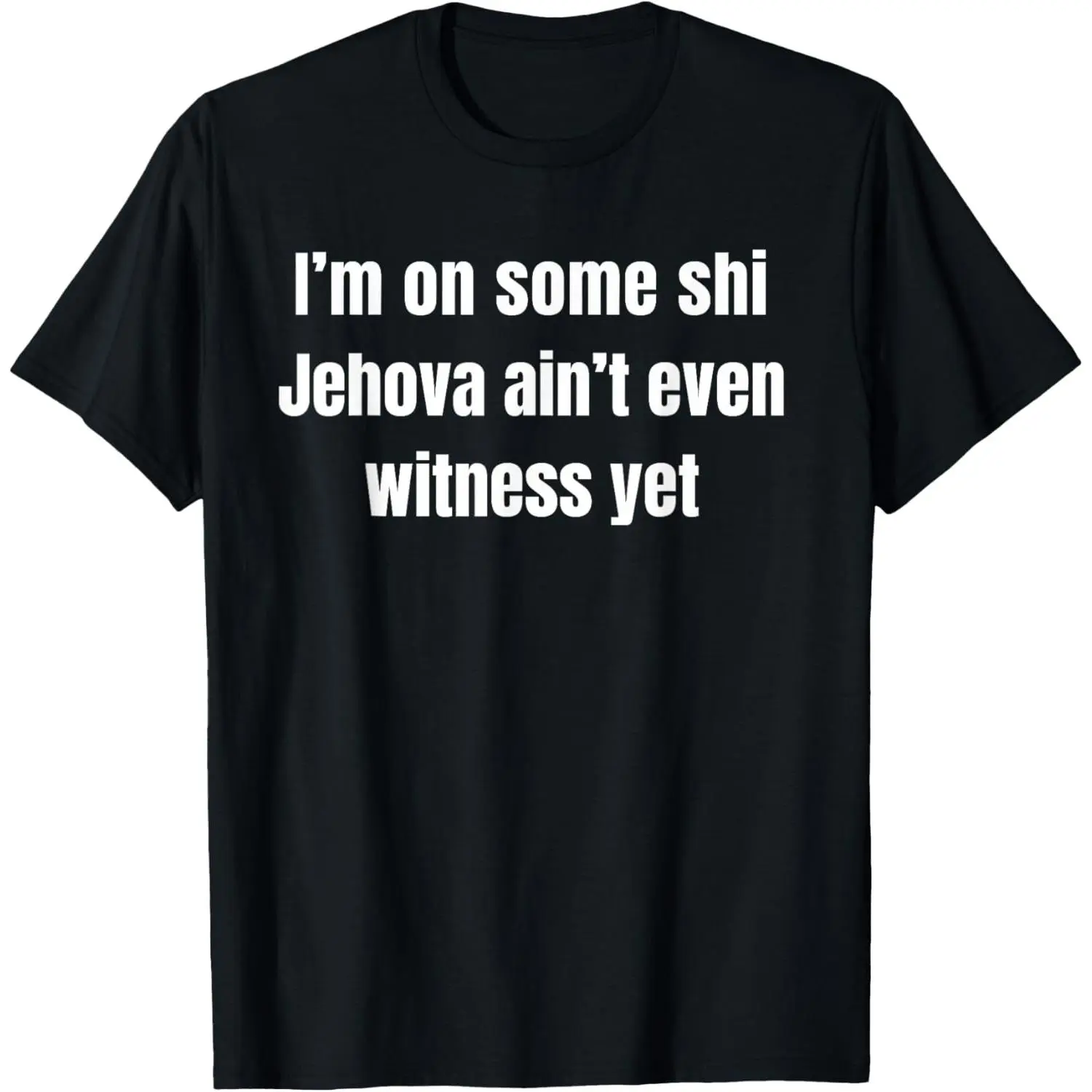 100% Cotton I’m on Some Shi Jehova Ain’t Even Witness Yet T-Shirt