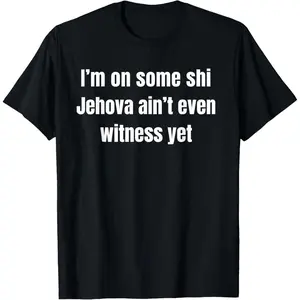 100% Cotton I’m on Some Shi Jehova Ain’t Even Witness Yet T-Shirt