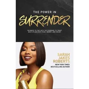 The Power in Surrender: 100 Ways to Tap Into the Courage to Trust God's Plan Over Fear, Worry, and Doubt -- Sarah Jakes Roberts, Hardcover