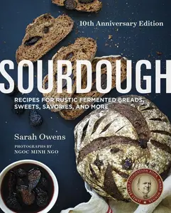 Sourdough: Recipes for Rustic Fermented Breads, Sweets, Savories, and More -- Sarah Owens - Hardcover