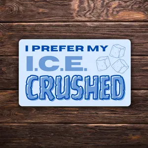 I Prefer My I.C.E. Crushed | Anti-ICE Protest Decal | Activism Sticker in 3 Sizes | Vinyl Protest Sign Sticker