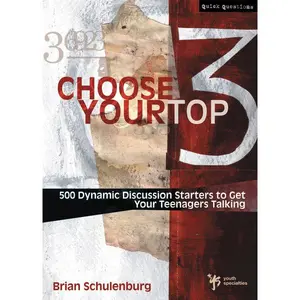 Choose Your Top 3: 500 Dynamic Discussion Starters to Get Your Teenagers Talking