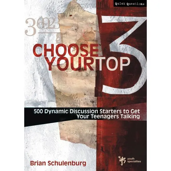 Choose Your Top 3: 500 Dynamic Discussion Starters to Get Your Teenagers Talking