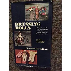 USED-Dressing dolls: Clothing patterns for rag, baby, toddler, older action and fashion dolls, and many, many others by Charlene Davis Roth (Hardcover)