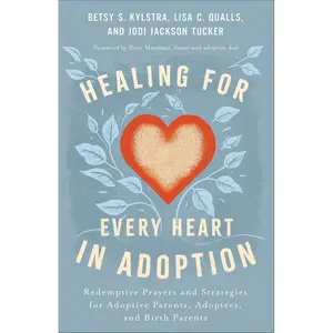 Healing for Every Heart in Adoption: Redemptive Prayers and Strategies for Adoptive Parents, Adoptees, and Birth Parents―Written from Each Perspective (Experience Restoration Through Christ’s Love) Paperback – November 5, 2024