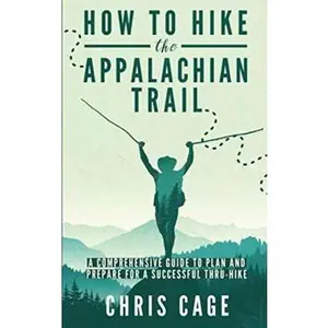 USED-How to Hike the Appalachian Trail: A Comprehensive Guide to Plan and Prepare for a Successful Thru-Hike by Chris Cage (Paperback)