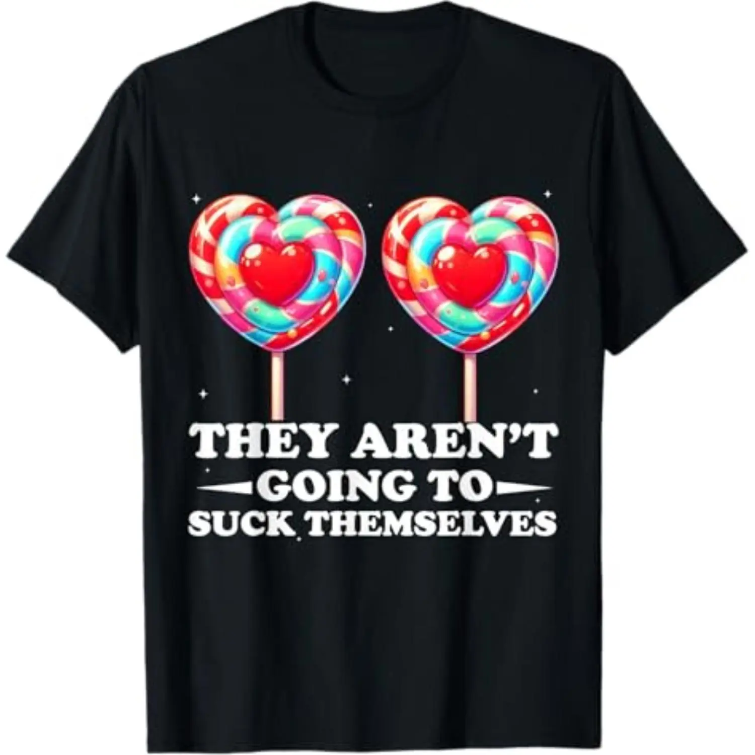 They aren't Going to Suck Themselves Funny Inappropriate T-Shirt  funny graphic tee short sleeve humorous tshirt men