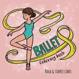 Ballet Coloring Book Bold and Simple Lines: Adorable Ballerinas, Tutus, and Dance Poses with One Of a Kind Illustrations for Kids and Teens