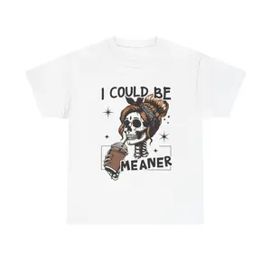 I Could Be Meaner T-Shirt Sarcastic Quote Tee
