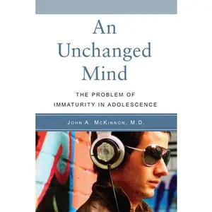 USED-An Unchanged Mind: The Problem of Immaturity in Adolescence by McKinnon, John A. (Paperback)