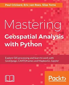 USED-Mastering Geospatial Analysis with Python: Explore GIS processing and learn to work with GeoDjango, CARTOframes and MapboxGL-Jupyter by Toms, Silas (Paperback)