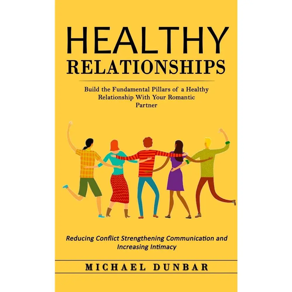 USED-Healthy Relationships: Build the Fundamental Pillars of a Healthy Relationship With Your Romantic Partner (Reducing Conflict Strengthening Communicati by Dunbar, Michael (Paperback)
