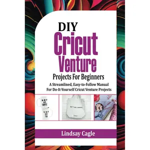 DIY Cricut Venture Crafts/Projects For Beginners: A Streamlined, Easy-to-Follow Manual for Do-It-Yourself Cricut Venture Projects Paperback – September 30, 2023