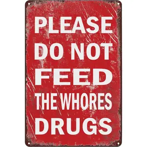 Please Do Not Feed the Whores Drugs Funny Metal Poster Vintage Tin Signs Gag Gift Prank Bar Pub Club Room College Dorm Wall Decor Plaque 12x 8 inch