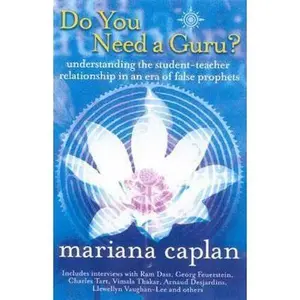 USED-Do You Need a Guru?: Understanding the Student--Teacher Relationship in an Era of False Prophets by Mariana Caplan (Hardcover)