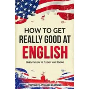 How to Get Really Good at English: Learn English to Fluency and Beyond by Polyglot, Language Learning (Paperback) - Used