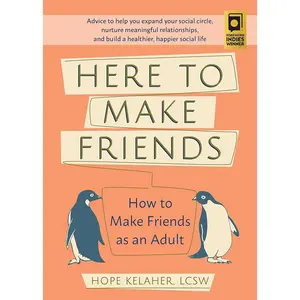 Here to Make Friends: How to Make Friends as an Adult: Advice to Help You Expand Your Social Circle, Nurture Meaningful Relationships, and Build a Healthier, Happier Social Life