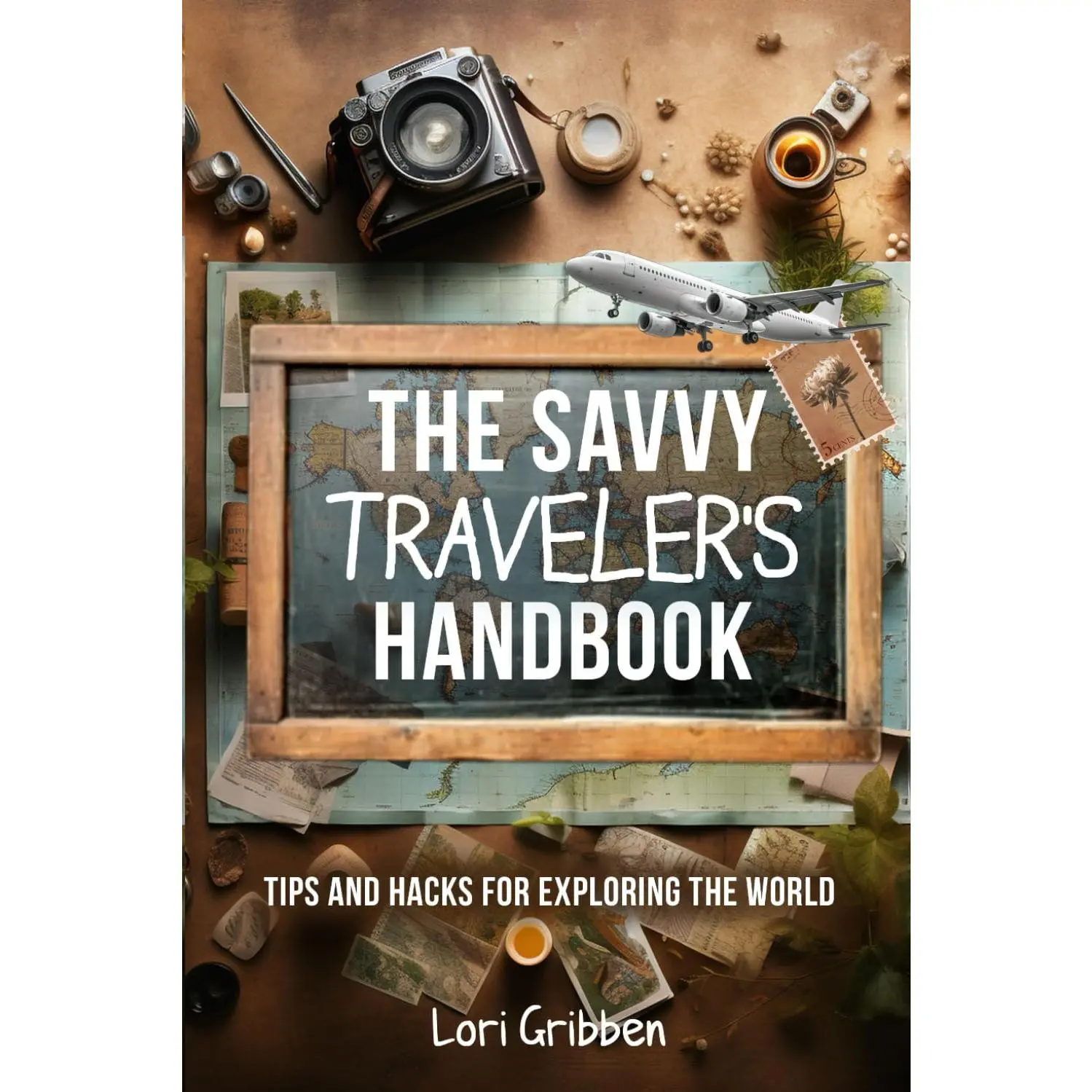 The Savvy Travelers Handbook: Tips and Hacks for Exploring the World