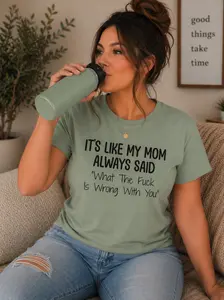 It's Like My Mom Always Said Premium Tee, 100% Cotton, Made in the USA