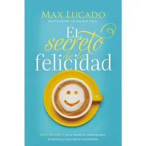 El secreto de la felicidad: Gozo duradero en un mundo de comparaciones, decepciones y expectativas insatisfechas