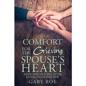 USED-Comfort for the Grieving Spouse's Heart: Hope and Healing After Losing Your Partner by Roe, Gary Gary (Paperback)