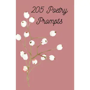 205 Poetry Prompts: For People Who Need A Little Inspiration And A Guiding Hand In Making Poems : Ideas For Someone Looking To Start