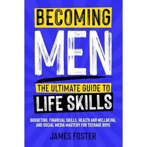 USED-Becoming Men - The Ultimate Guide to Life Skills: Budgeting, Financial Skills, Health and Wellbeing, and Social Media Mastery for Teenage Boys by James Foster (Paperback)